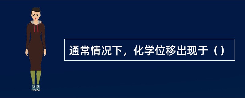 通常情况下，化学位移出现于（）