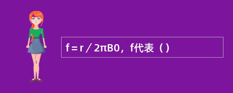 f＝r／2πB0，f代表（）