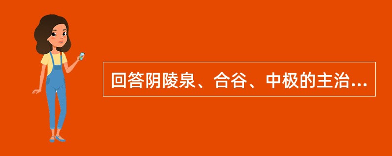 回答阴陵泉、合谷、中极的主治病证。