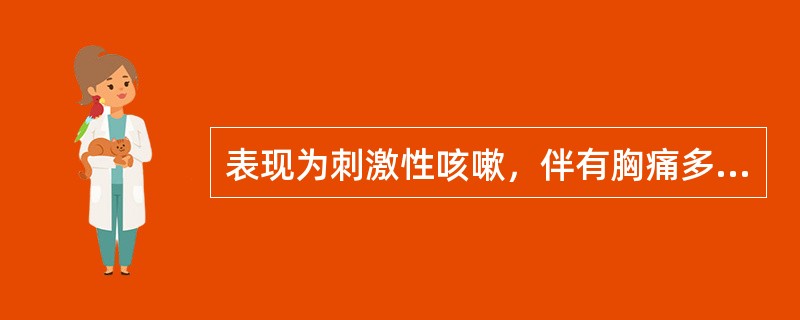 表现为刺激性咳嗽，伴有胸痛多见于（）