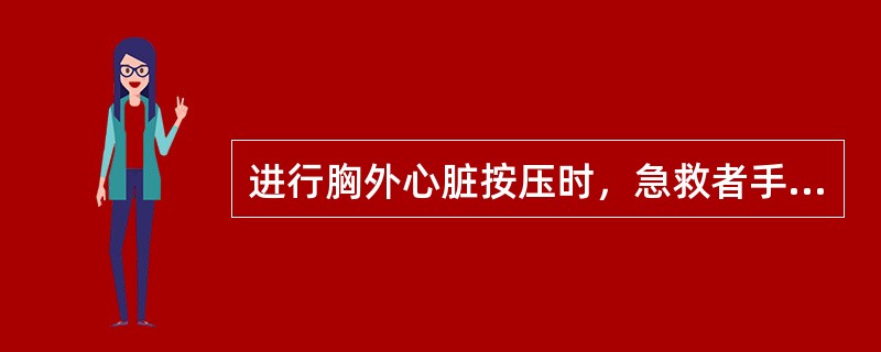 进行胸外心脏按压时，急救者手应放在胸骨剑突部。