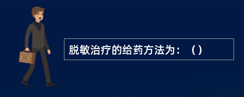 脱敏治疗的给药方法为：（）