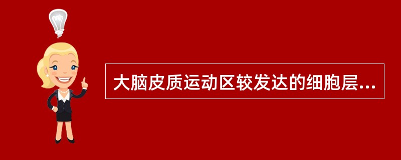 大脑皮质运动区较发达的细胞层是（）.