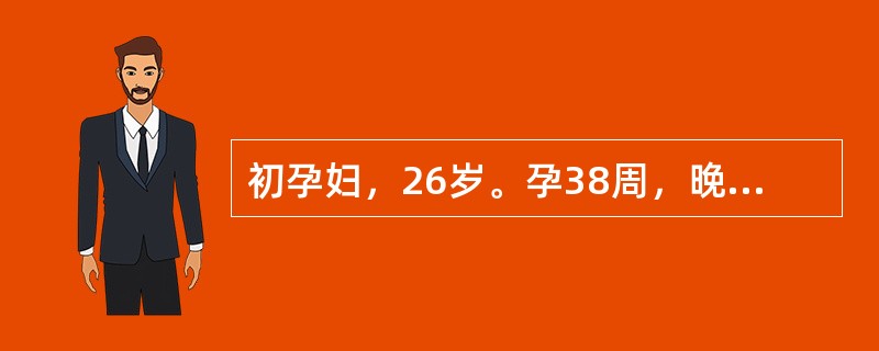 初孕妇，26岁。孕38周，晚10时因突然无痛性阴道大量流血入院；查体：血压80/