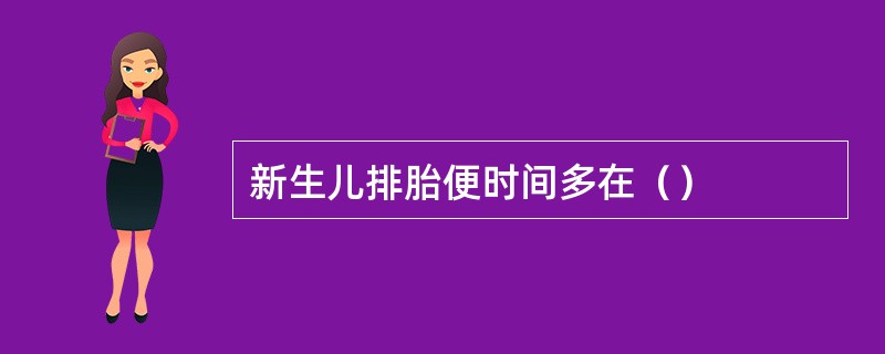新生儿排胎便时间多在（）