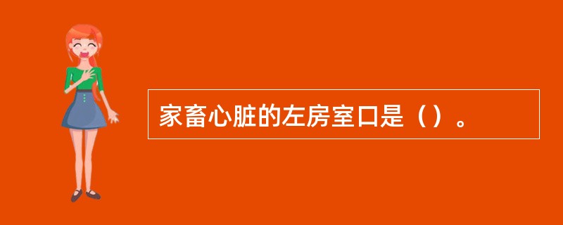 家畜心脏的左房室口是（）。