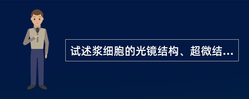 试述浆细胞的光镜结构、超微结构和功能.