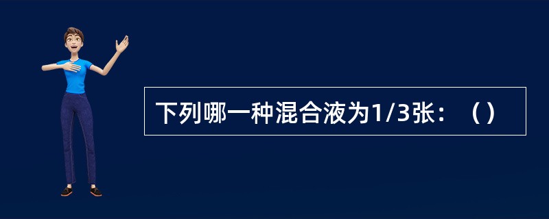 下列哪一种混合液为1/3张：（）