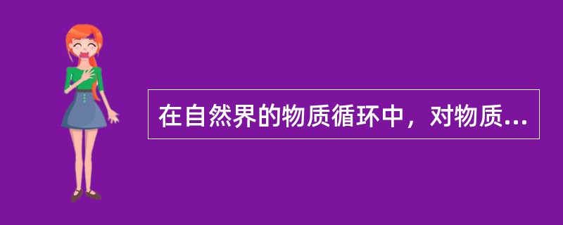 在自然界的物质循环中，对物质转化不可缺少的是（）