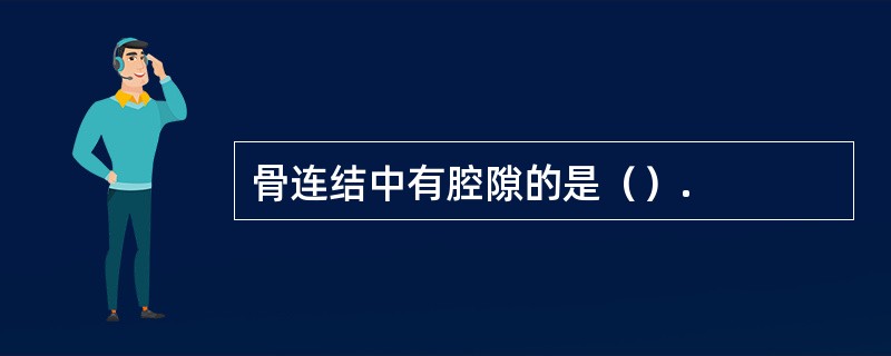 骨连结中有腔隙的是（）.