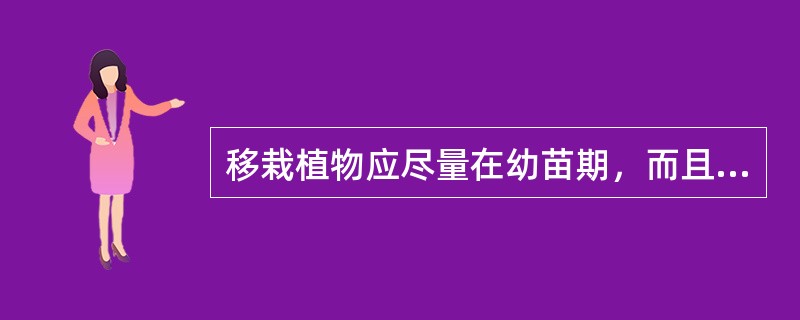 移栽植物应尽量在幼苗期，而且要带土移栽，这是为了（）