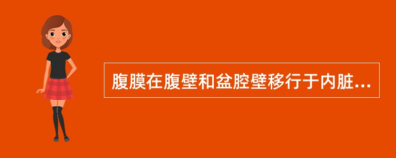 腹膜在腹壁和盆腔壁移行于内脏器官表面，或者从一个器官移行至另一个器官，其间往往形