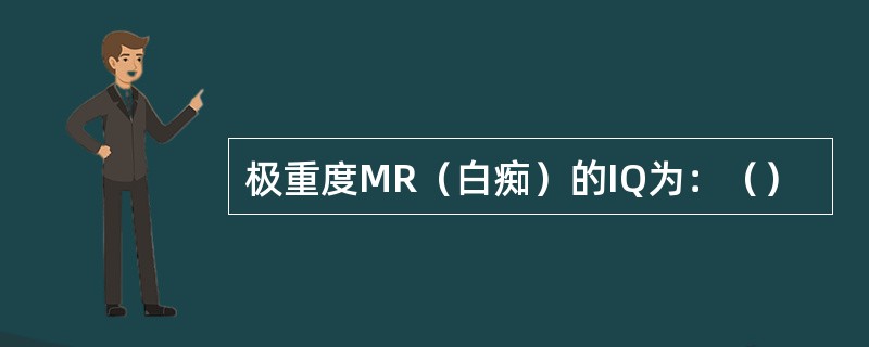 极重度MR（白痴）的IQ为：（）