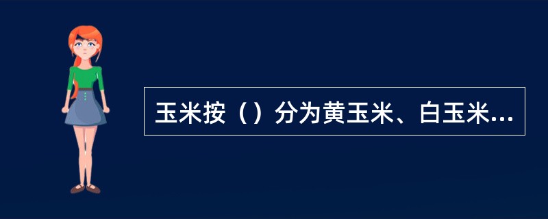 玉米按（）分为黄玉米、白玉米、混合玉米三类。