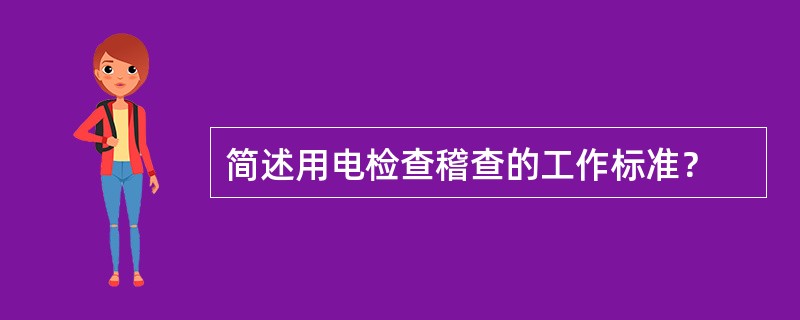 简述用电检查稽查的工作标准？