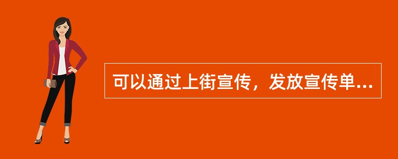 可以通过上街宣传，发放宣传单向客户发布用电政策和电网供需形势等信息。