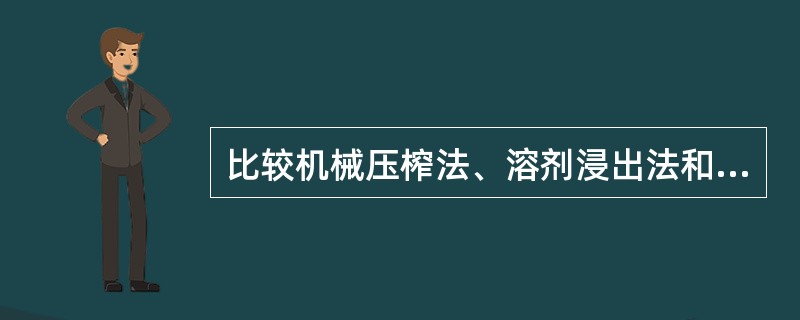 比较机械压榨法、溶剂浸出法和超临界流体萃取法的工艺特点的区别？