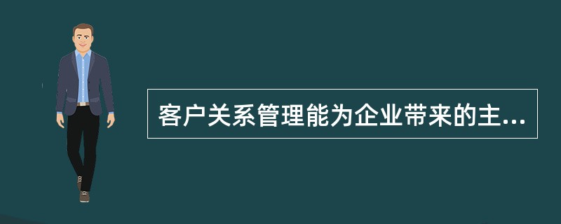 客户关系管理能为企业带来的主要竞争优势在于（）、开发新客户和（）。