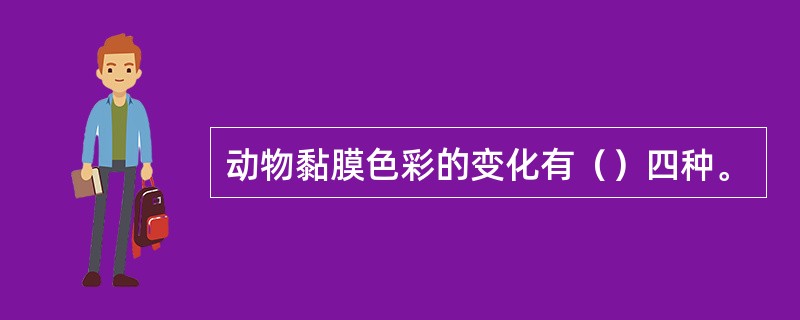 动物黏膜色彩的变化有（）四种。