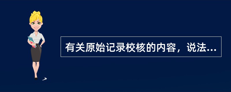 有关原始记录校核的内容，说法不正确的是（）。