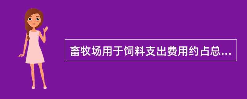 畜牧场用于饲料支出费用约占总支出的（）。