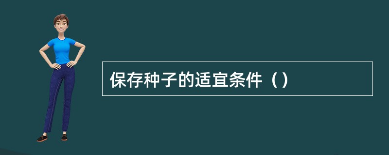 保存种子的适宜条件（）