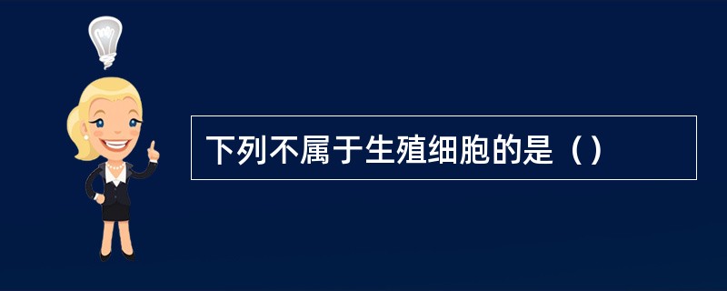 下列不属于生殖细胞的是（）