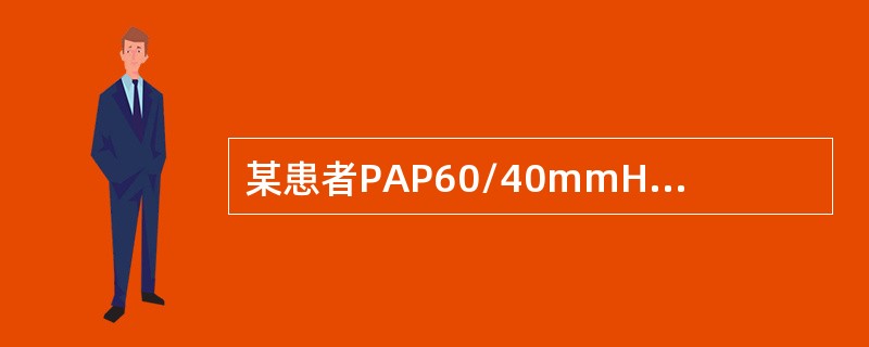 某患者PAP60/40mmHg，CI2.5L/min·m2，PCW