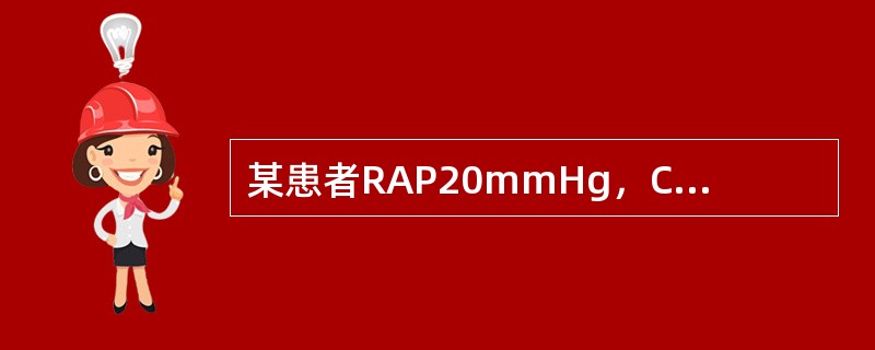 某患者RAP20mmHg，CI2.0L/min·m2，PAP25/