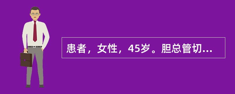 患者，女性，45岁。胆总管切开取石置T管引流术后2周，拔管前先试行夹管1～2天，