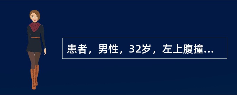 患者，男性，32岁，左上腹撞伤3小时，面色苍白，四肢厥冷，脉搏细速，血压70/5