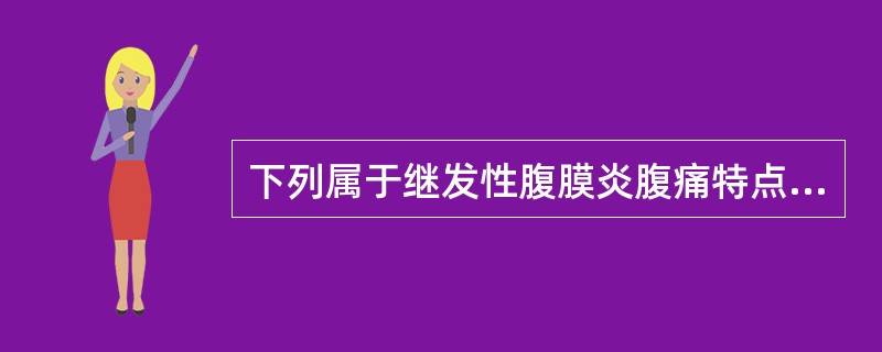 下列属于继发性腹膜炎腹痛特点的是（）。