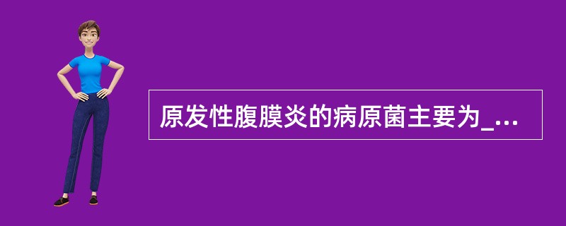 原发性腹膜炎的病原菌主要为_________和__________。