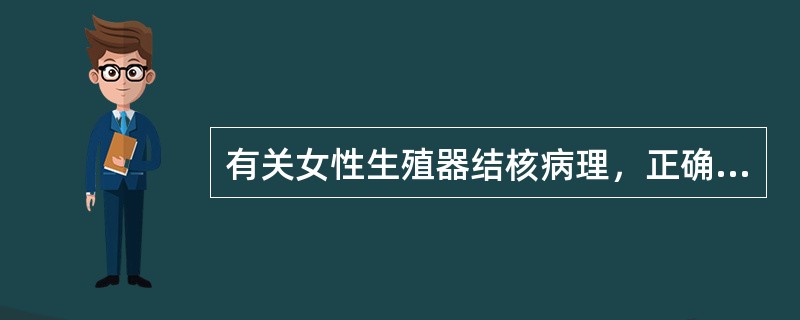 有关女性生殖器结核病理，正确的是（）