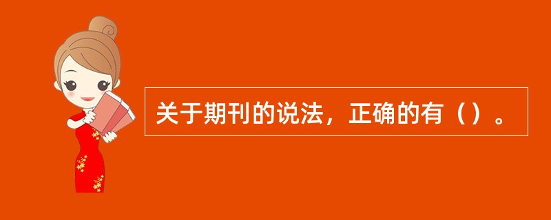 关于期刊的说法，正确的有（）。