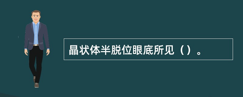 晶状体半脱位眼底所见（）。