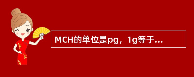 MCH的单位是pg，1g等于多少pg（）
