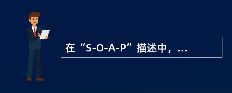 在“S-O-A-P”描述中，“O”代表（）。