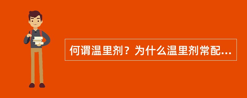 何谓温里剂？为什么温里剂常配补气药？