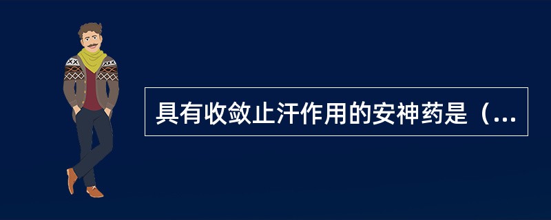 具有收敛止汗作用的安神药是（）；具有祛痰开窍作用的安神药是（）