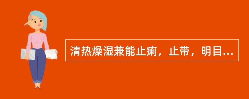 清热燥湿兼能止痢，止带，明目的药物是（）