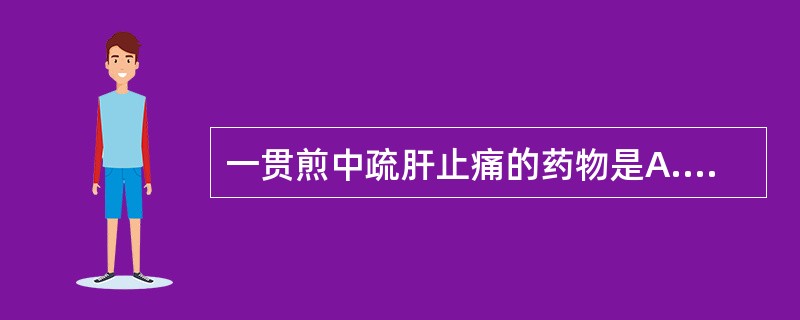 一贯煎中疏肝止痛的药物是A.温补肾阳，填精益髓（）