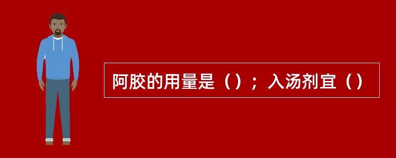 阿胶的用量是（）；入汤剂宜（）