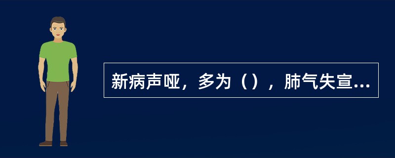 新病声哑，多为（），肺气失宣所致；久病失声，多因（），津不上承所致。