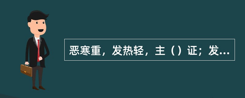 恶寒重，发热轻，主（）证；发热轻，恶风，主（）证。