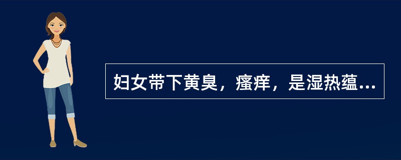 妇女带下黄臭，瘙痒，是湿热蕴结肝胆所致。