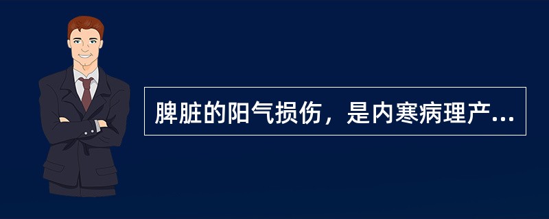 脾脏的阳气损伤，是内寒病理产生的主要病理基础。