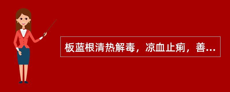 板蓝根清热解毒，凉血止痢，善治热毒血痢。