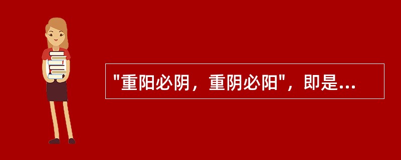 "重阳必阴，重阴必阳"，即是阳损及阴，阴损及阳的一种病理改变。