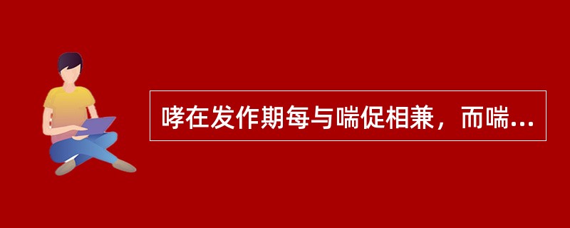 哮在发作期每与喘促相兼，而喘则未必兼哮。